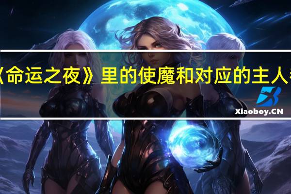 《命运之夜》里的使魔和对应的主人都是谁