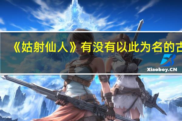 《姑射仙人》有没有以此为名的古文