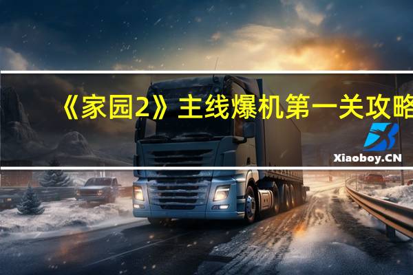 《家园2》主线爆机第一关攻略（《家园2》主线爆机第一关攻略）