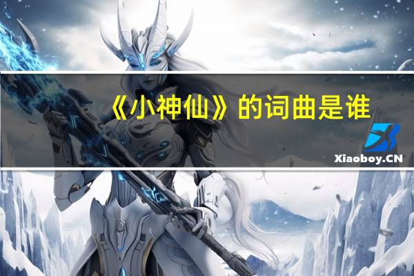 《小神仙》的词曲是谁