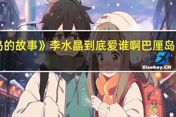 《巴厘岛的故事》李水晶到底爱谁啊 巴厘岛的故事好看吗