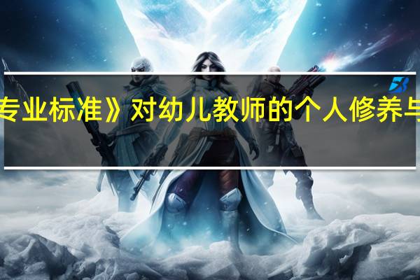 《幼儿教师专业标准》对幼儿教师的个人修养与行为有哪些要求