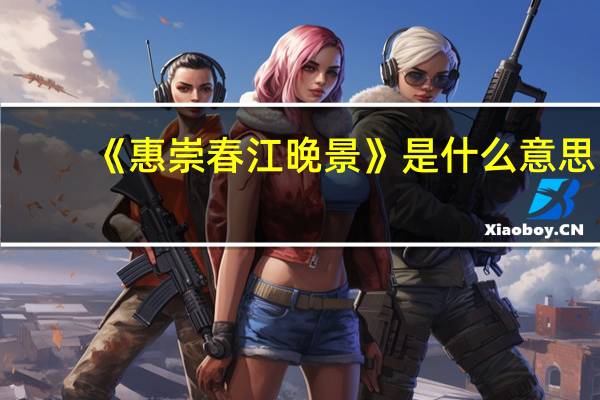 《惠崇春江晚景》是什么意思