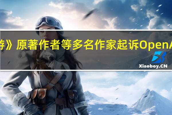 《权游》原著作者等多名作家起诉OpenAI侵犯版权