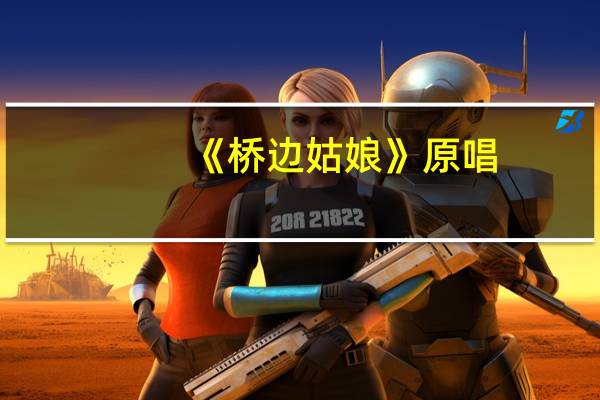 《桥边姑娘》原唱(谁家的姑娘长得这么漂亮是什么歌)