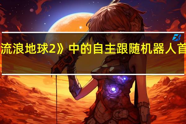 《流浪地球2》中的自主跟随机器人首次亮相:可越障、涉水