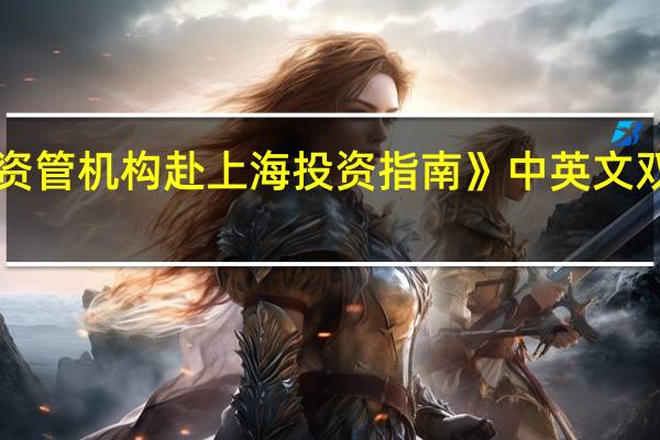 《海外资管机构赴上海投资指南（2023版）》中英文双版正式发布