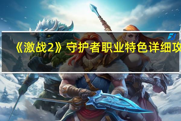 《激战2》守护者职业特色详细攻略