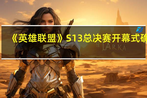 《英雄联盟》S13总决赛开幕式确定：拳头全新虚拟组合、韩国女团NewJeans亮相
