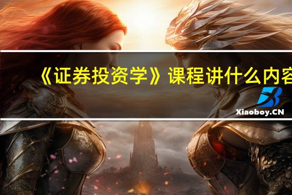 《证券投资学》课程讲什么内容