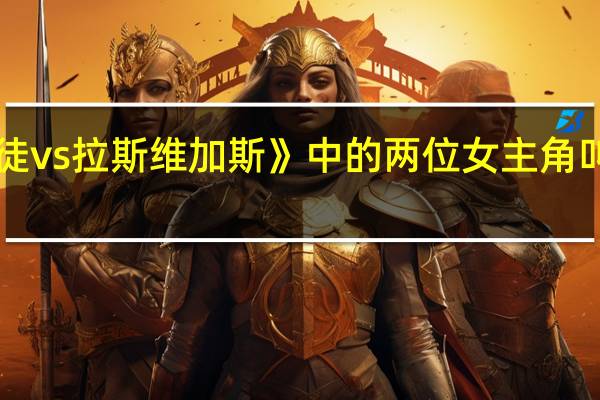 《赌徒vs拉斯维加斯》中的两位女主角叫什么名字？