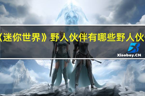 《迷你世界》野人伙伴有哪些 野人伙伴介绍