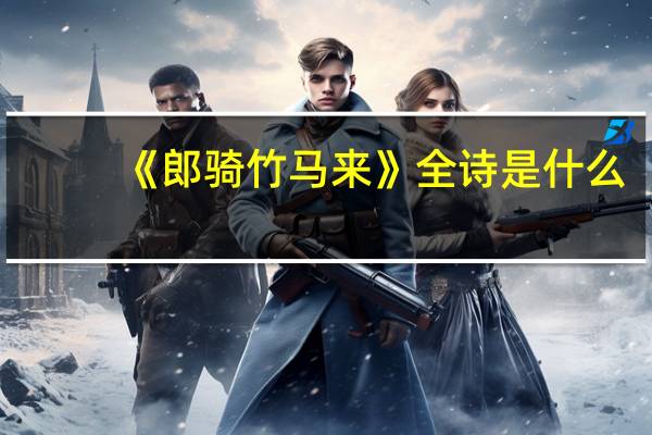 《郎骑竹马来》全诗是什么