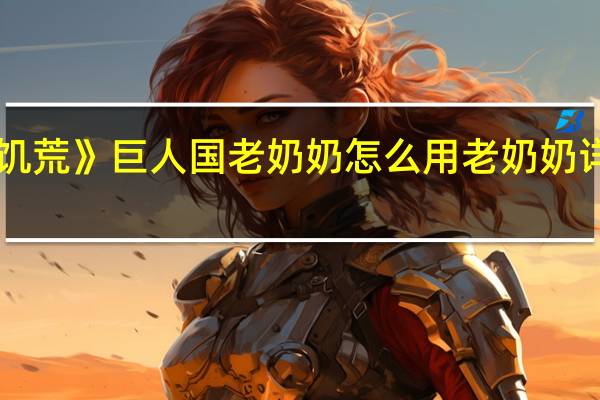 《饥荒》巨人国老奶奶怎么用 老奶奶详细使用