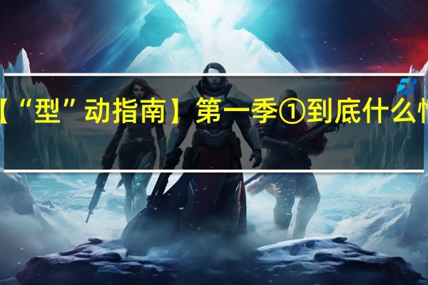 【“型”动指南】第一季① 到底什么情况嘞