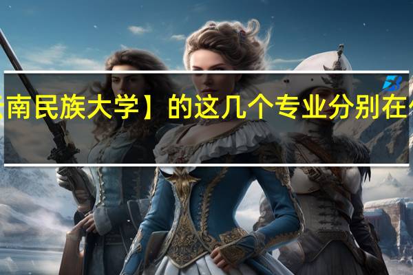 【云南民族大学 】的这几个专业分别在什么校区？