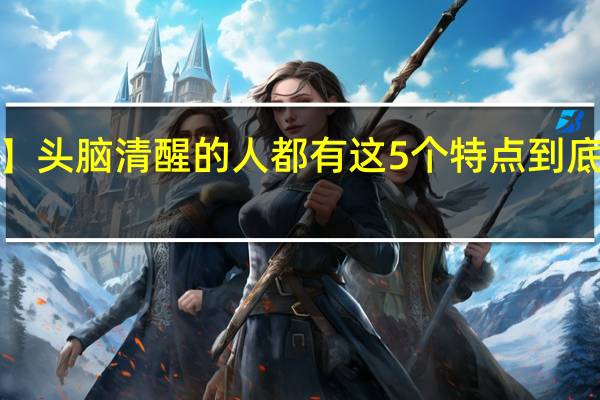 【夜读】头脑清醒的人都有这5个特点 到底什么情况嘞