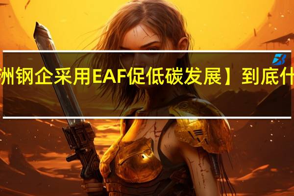 【欧洲钢企采用EAF促低碳发展】 到底什么情况嘞