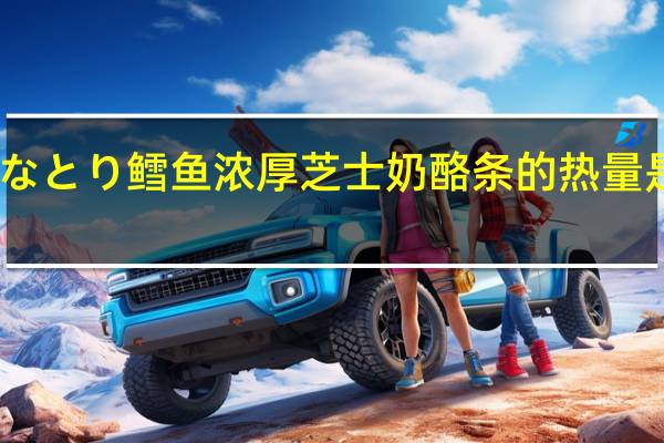 なとり 鳕鱼浓厚芝士奶酪条的热量是多少