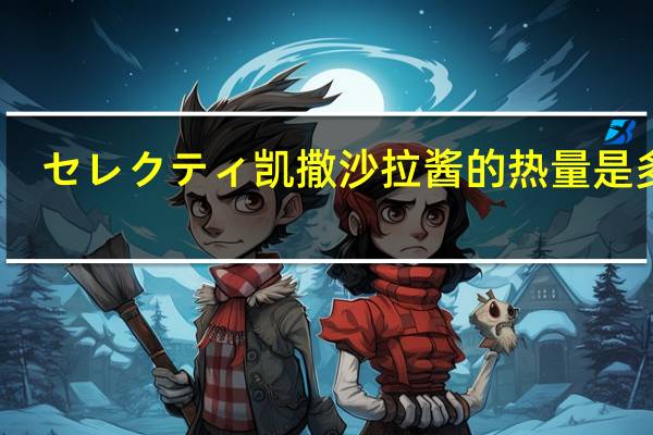セレクティ 凯撒沙拉酱的热量是多少