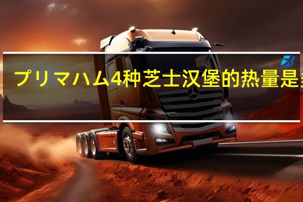 プリマハム 4种芝士汉堡的热量是多少
