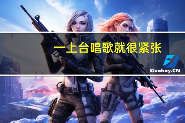 一上台唱歌就很紧张，如何是好