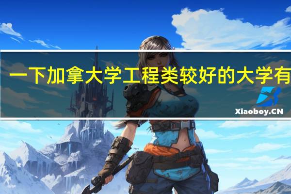 一下加拿大学工程类较好的大学有哪些