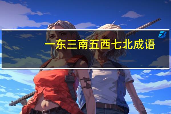 一东三南五西七北成语