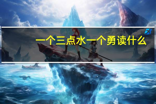 一个三点水一个勇读什么