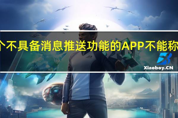 一个不具备消息推送功能的APP不能称之为APP