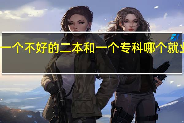 一个不好的二本和一个专科哪个就业率高
