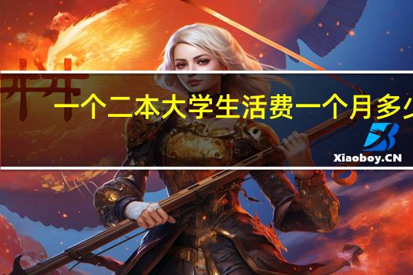 一个二本大学生活费一个月多少