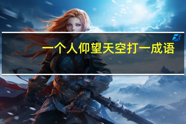 一个人仰望天空打一成语