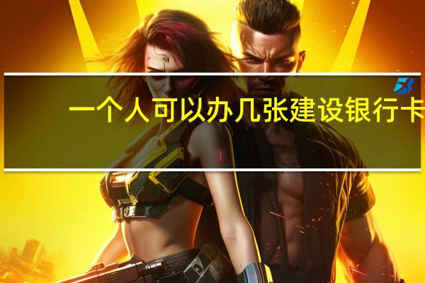 一个人可以办几张建设银行卡