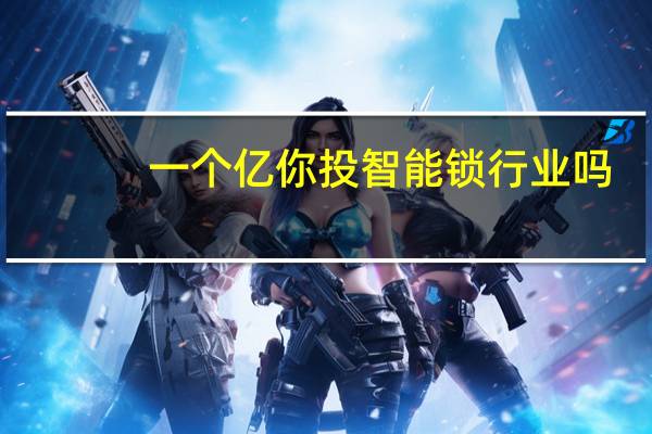 一个亿你投智能锁行业吗