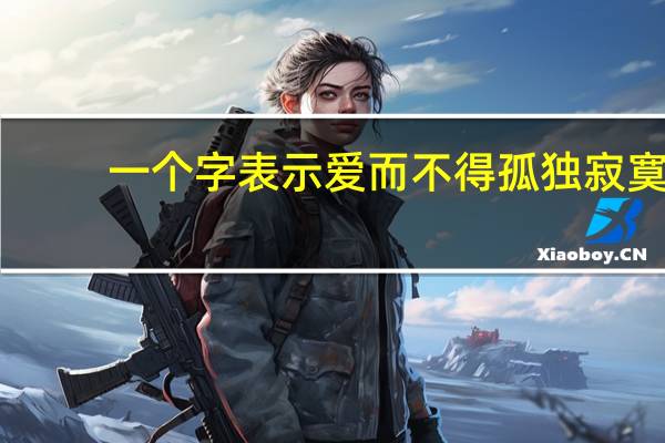 一个字表示爱而不得孤独寂寞