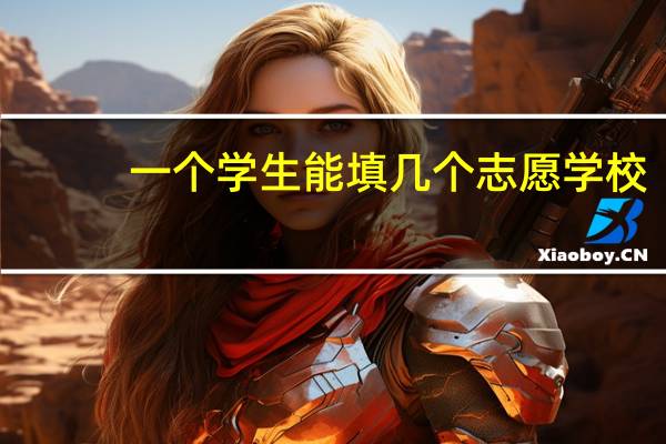 一个学生能填几个志愿学校