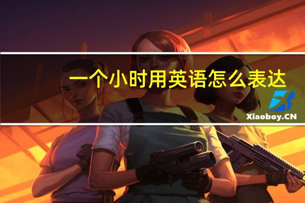 一个小时用英语怎么表达?