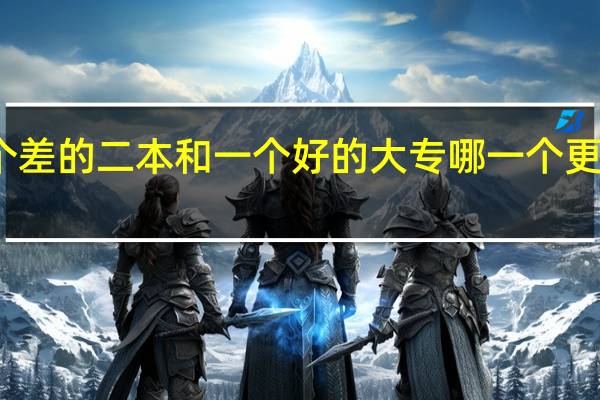 一个差的二本和一个好的大专哪一个更值得去读