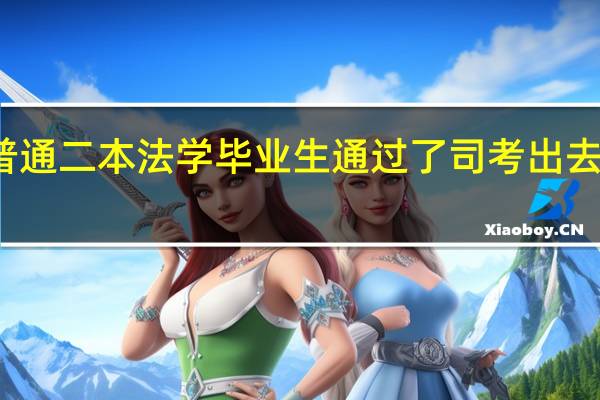 一个普通二本法学毕业生通过了司考出去找工作难吗