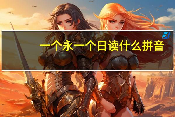 一个永一个日读什么拼音（一个永一个日）