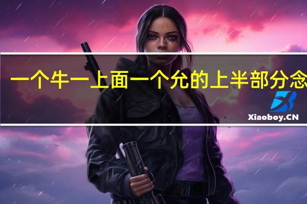 一个牛一上面一个允的上半部分念什么
