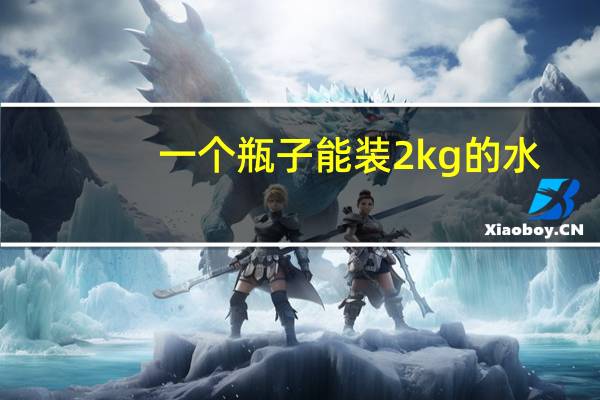 一个瓶子能装2kg的水（一个瓶子能盛1kg水用这个瓶子能盛）