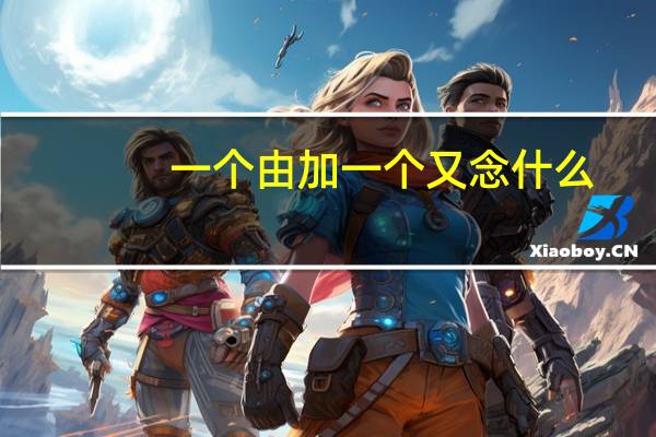 一个由加一个又念什么