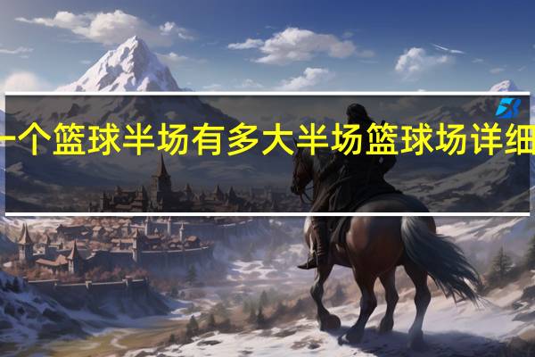 一个篮球半场有多大 半场篮球场详细尺寸图