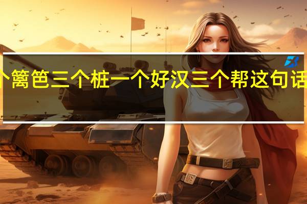 一个篱笆三个桩一个好汉三个帮这句话充分说明（一个篱笆三个桩）