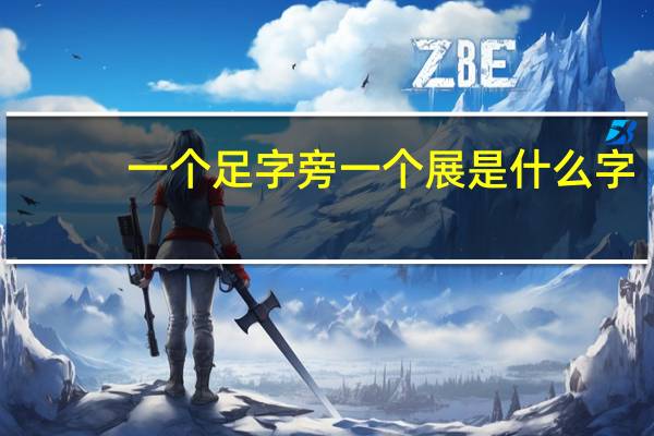 一个足字旁一个展是什么字