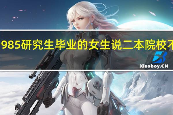 一个985研究生毕业的女生说二本院校不是好学校，这名女生值得交往吗