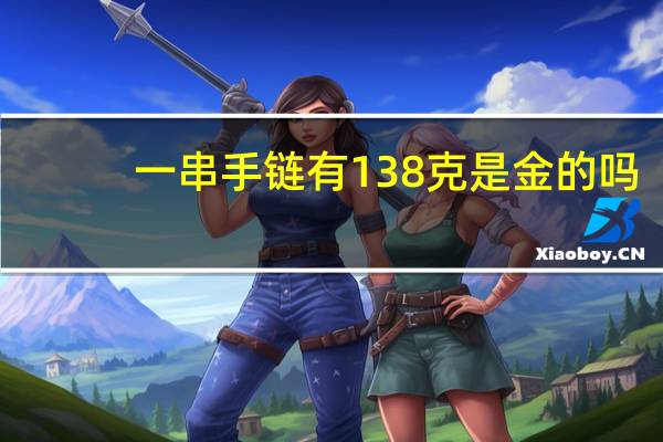 一串手链有138克是金的吗