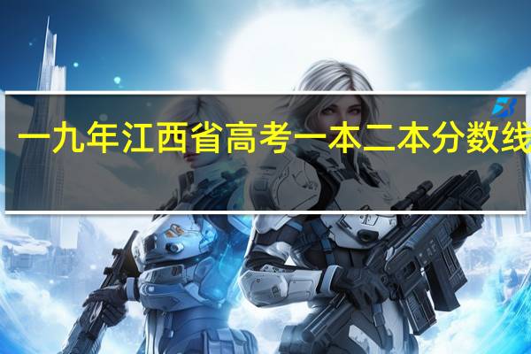 一九年江西省高考一本二本分数线是多